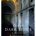 Every Dark Hour: A History of Kilmainham Jail